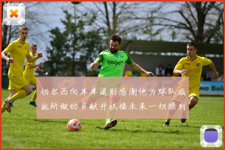 切尔西向库库道别感谢他为球队成就所做的贡献并祝福未来一切顺利